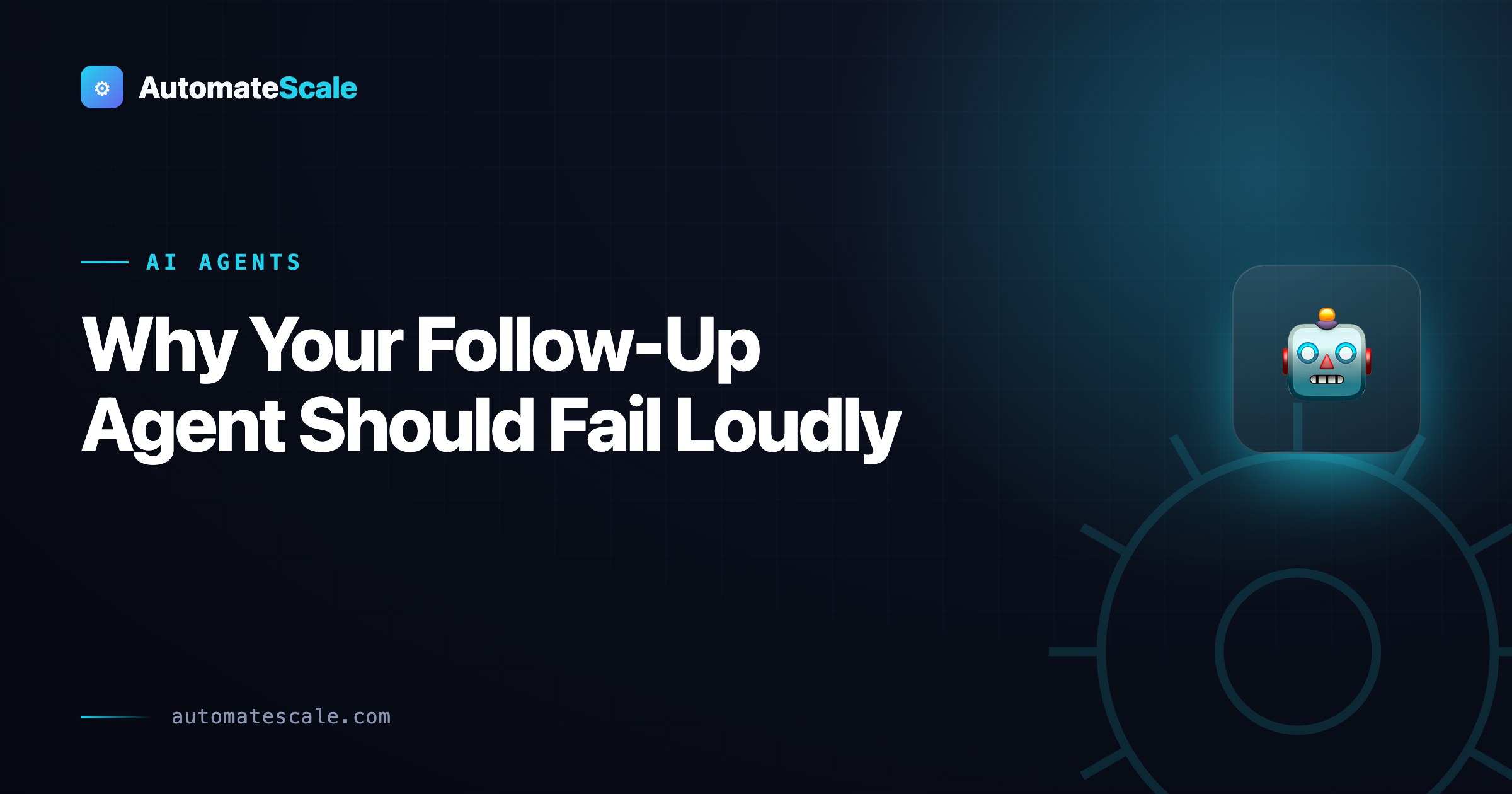 Why your follow-up agent should fail loudly.