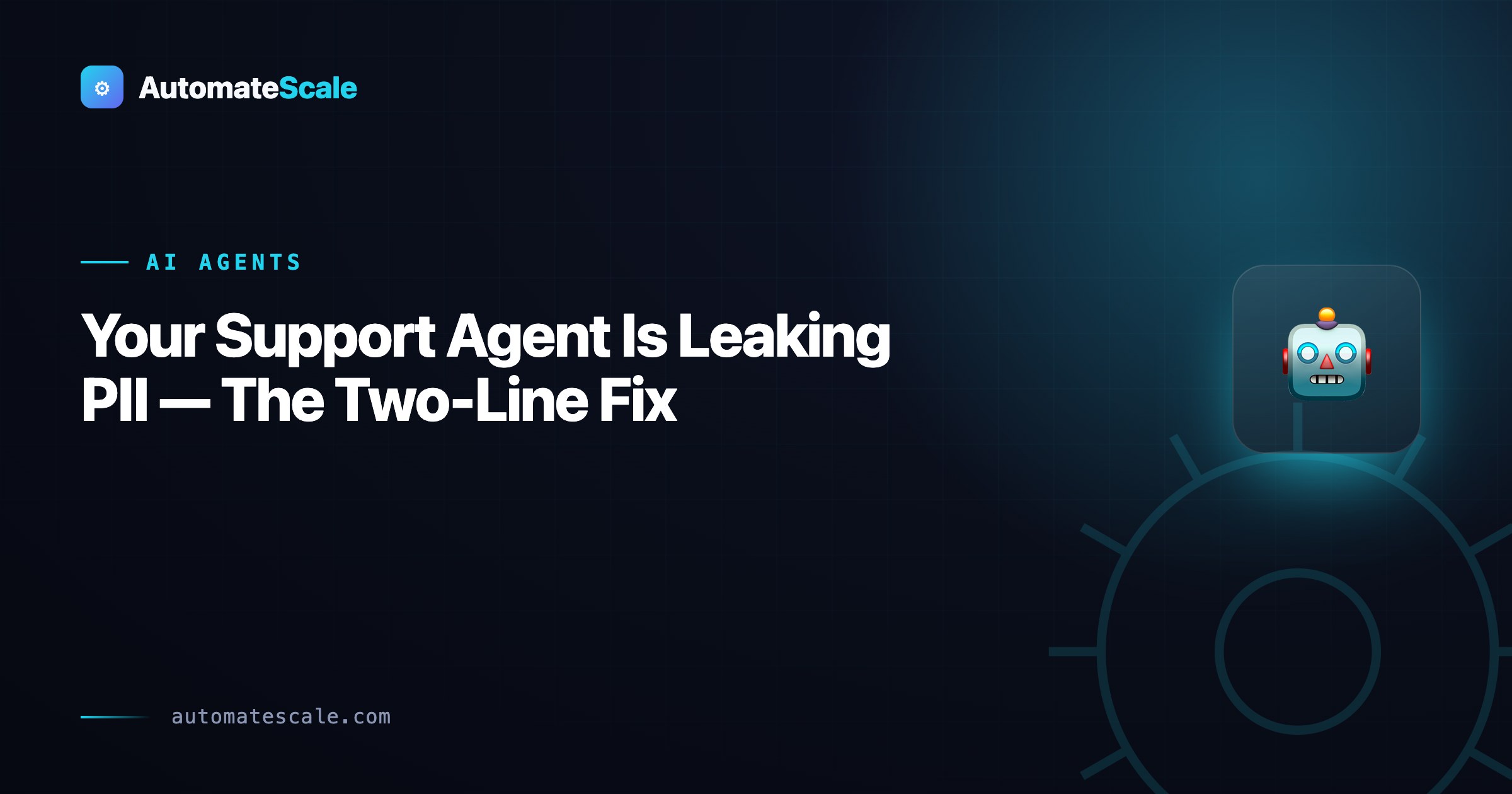 Your support agent is leaking PII.The two-line fix most teams miss.