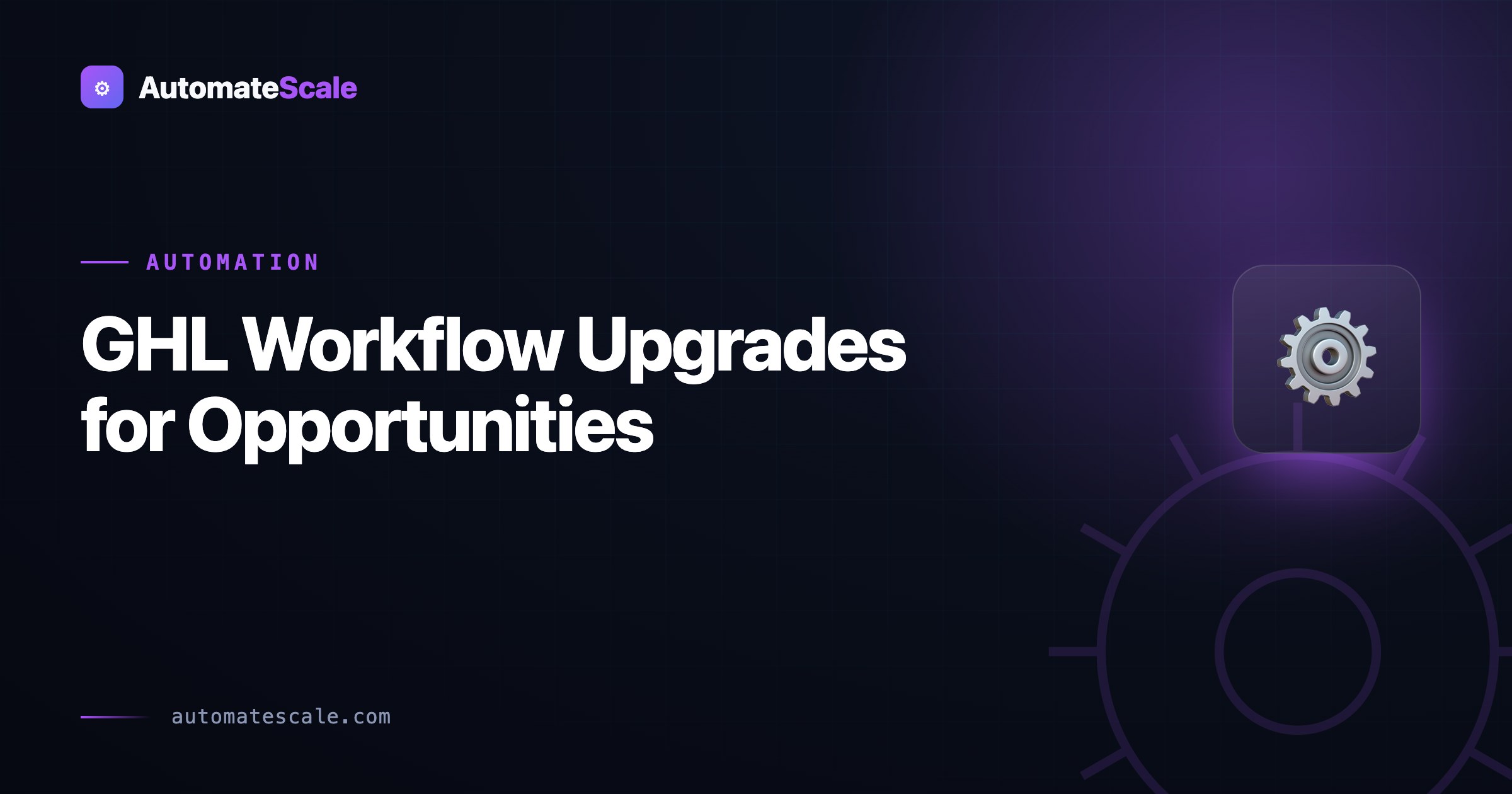 Workflow Upgrades for Opportunities Inside GHL: Making Your Life Easier with Efficiency